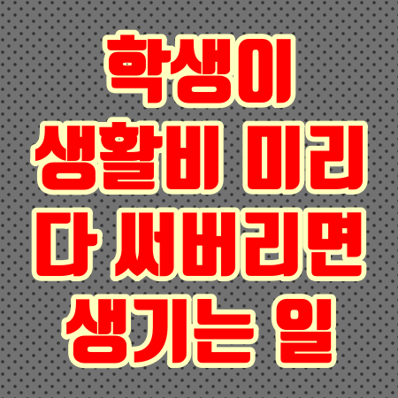 학생이 생활비 미리 다 써버리면 생기는 일