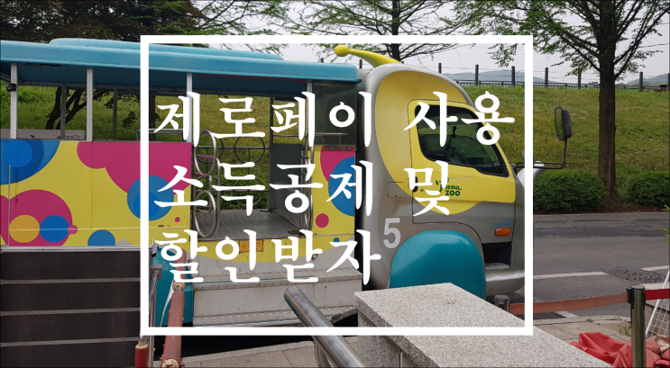  제로페이 사용법(네이버페이 서울대공원 동물원 소득공제, 할인후기)