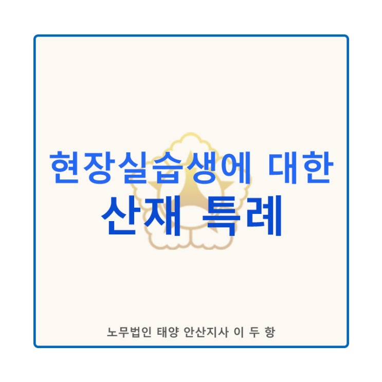  현장실습생에 대한 특례_[산재보험 적용 특례]