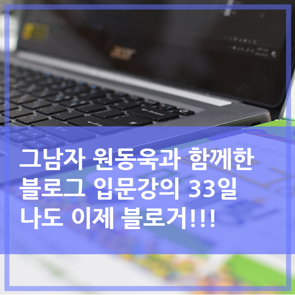 그남자 원동욱와 함께한 블로그 입문강의 33일 천블당성하다
