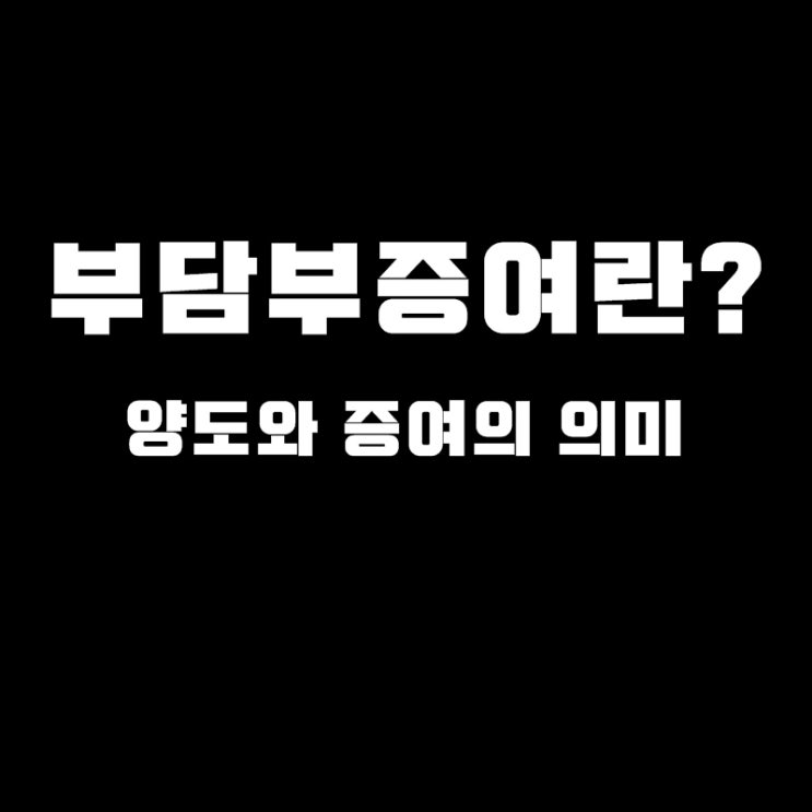  부담부증여란?양도와 증여의 의미