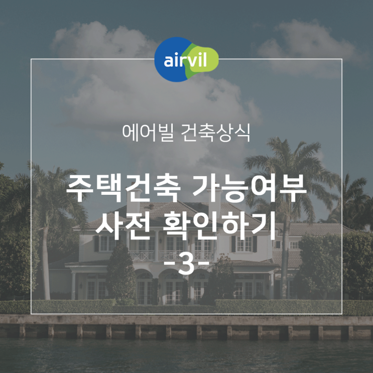  [건축상식] 주택건축 가능 여부 사전 확인하기 (3) - 용도지구