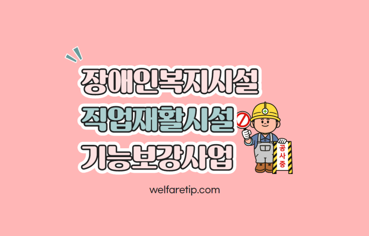  2021년 장애인복지시설(직업재활시설) 기능보강사업 추진 안내 - 복지꿀팁