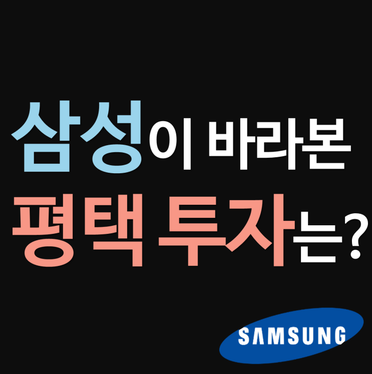 삼성이 경기도 평택에 얼마나 투자할까? (평택 부동산 시장 전망)
