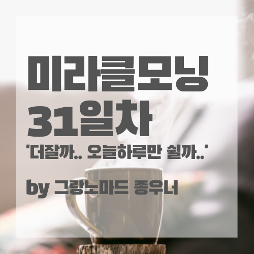  '더잘까.. 오늘하루만 쉴까..' 미라클모닝다이어리 31일차