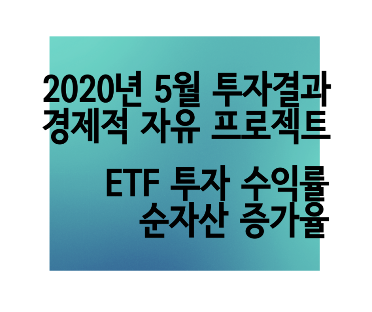 [Fire Project] 2020.05월 결과 보고서. ETF 투자수익률, 순자산 증가율, 자산 배분, 연금 저축 펀드, 경제적자유 프로젝트