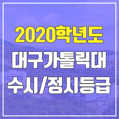 대구가톨릭대학교 수시등급 / 정시등급 (2020, 예비번호) 대구가톨릭대학교 수시등급 / 정시등급 (2020, 예비번호)
