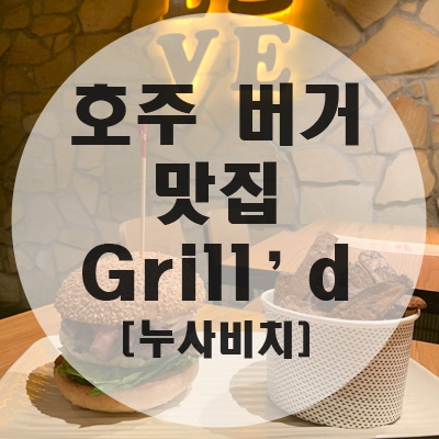  [호주 맛집/브리즈번 맛집] 누사 비치 버거가 맛있는 그릴드 "Grilld"