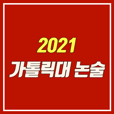 가톨릭대학교 논술 전형 (2021학년도 / 인문계열) 가톨릭대학교 논술 전형 (2021학년도 / 인문계열)