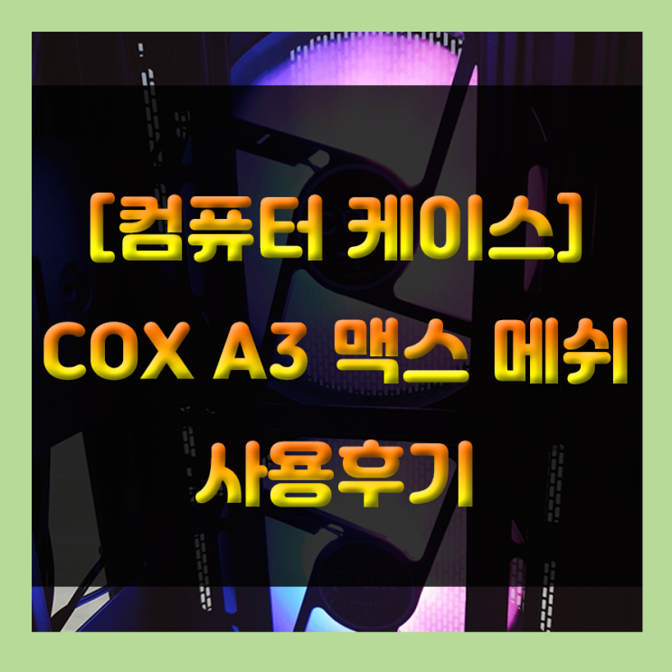 6개 팬이 기본 제공!! 콕스 COX A3 맥스 메쉬 풀아크릴 가성비케이스 추천!!