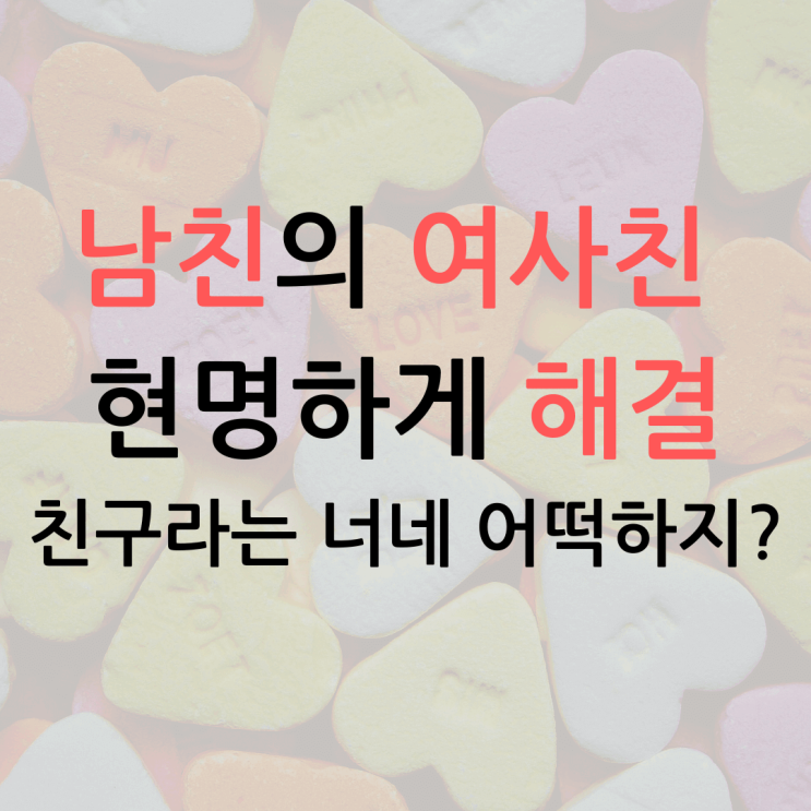  남친의 여사친 문제 슬기롭게 해결!