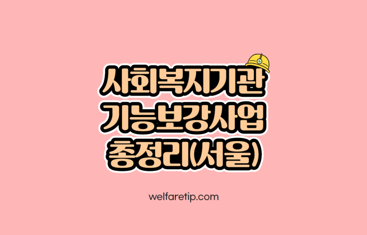 2021년 사회복지기관 기능보강사업 총정리(서울시) - 복지꿀팁