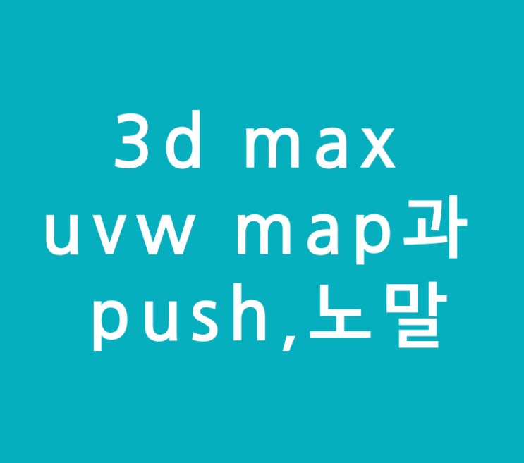 3d 맥스max uvw map과 push,노말