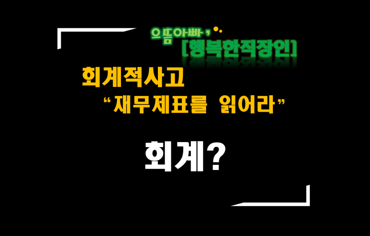  [회계적사고 "재무제표를 읽어라"]  회계?