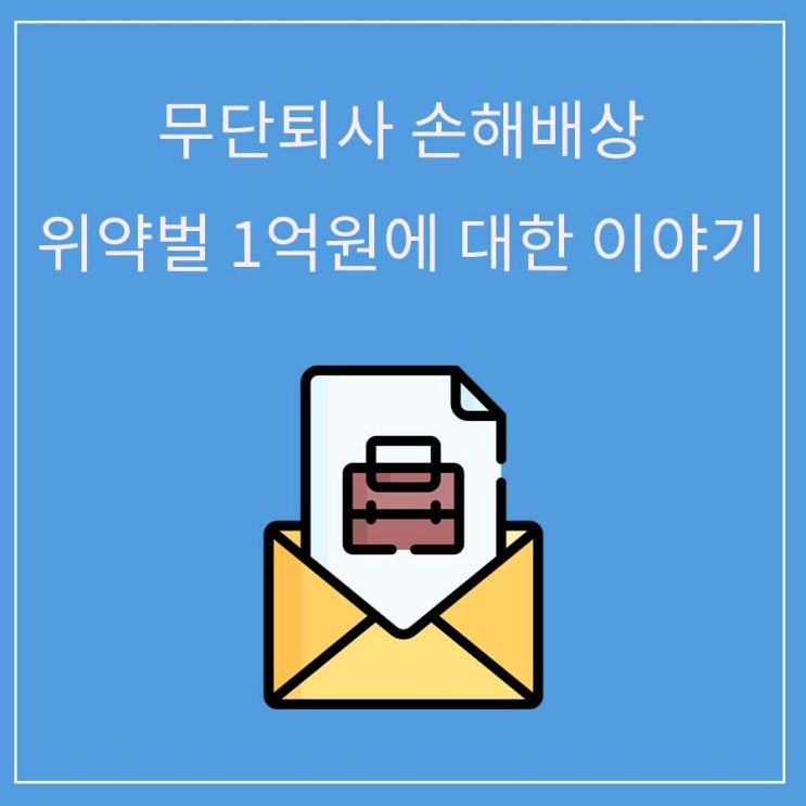 무단퇴사 손해배상, 진짜로 진행할까? 위약벌 조항도 알아봤어요