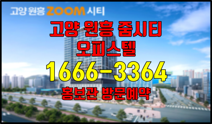  고양 원흥 줌시티 오피스텔 타입별 분양정보 알려드려요~