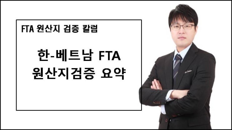  [FTA칼럼] 한-베트남 FTA 원산지검증 절차 요약