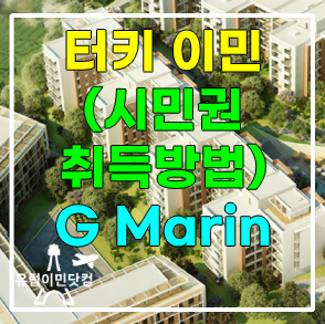 터키 이민(터키 부동산 투자로 시민권 취득 방법) G-Marin 소개