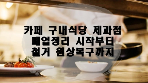 카페 구내식당 제과점 폐업정리 시작부터 철거 원상복구까지