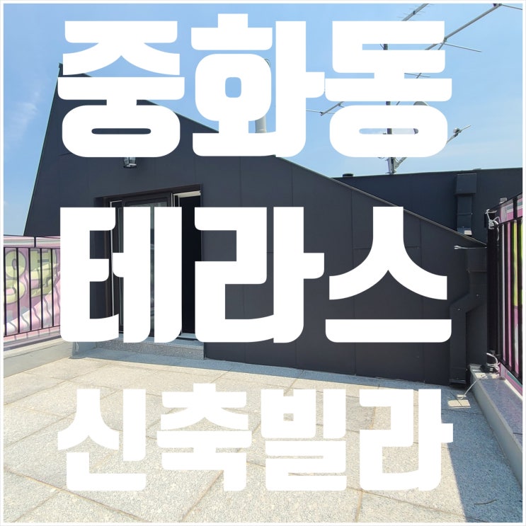  반듯한 테라스가 인상적이었던 중화동 복층 신축빌라 다녀왔습니다