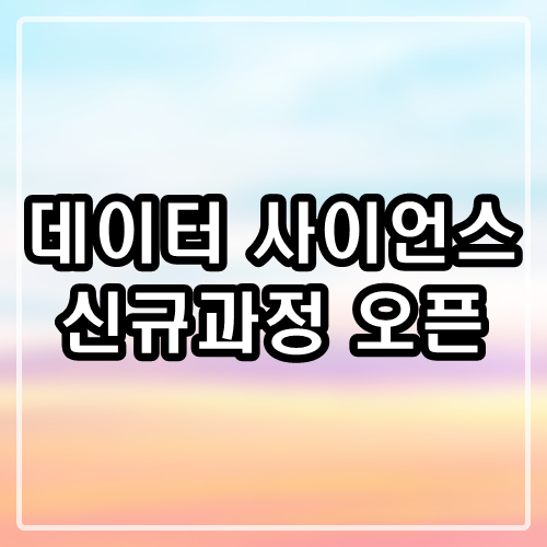  데이터 사이언티스트 입문 신규과정 오픈!