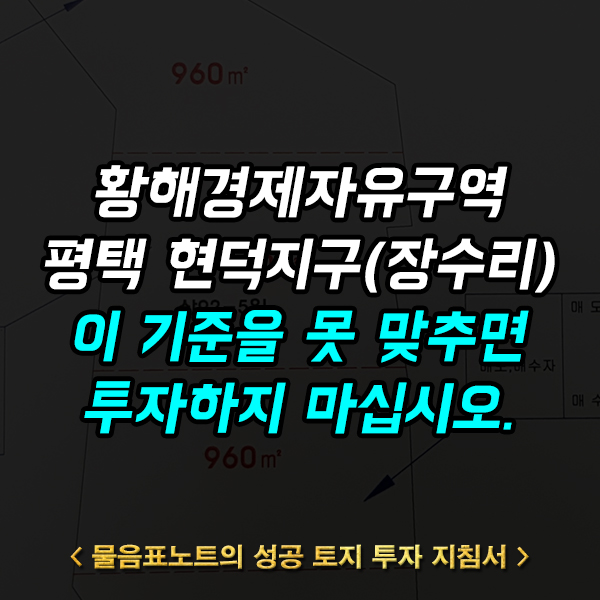 황해경제자유구역 평택 현덕지구(장수리), 이 조건에 맞지 않으면 토지 투자하지 마세요.