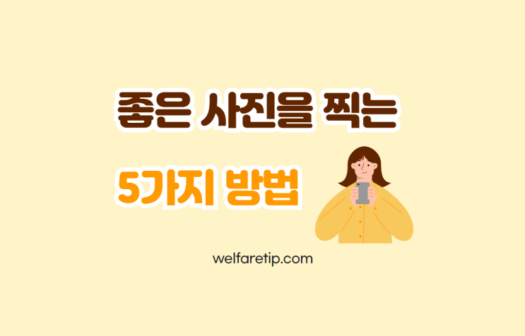 스마트폰으로 좋은 사진을 찍는 5가지 방법 - 복지꿀팁