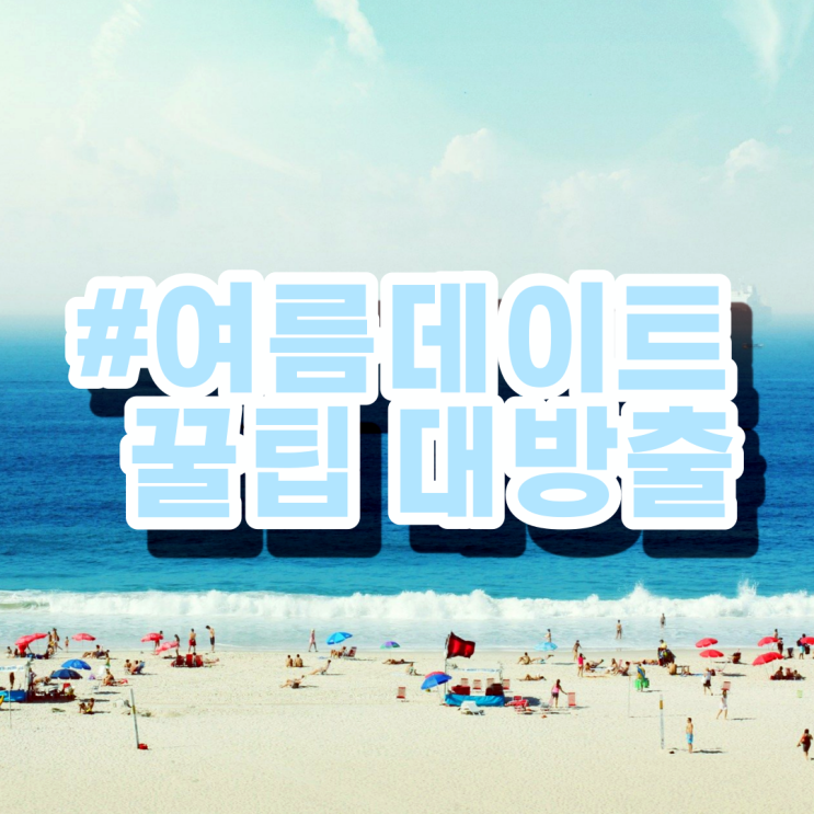  올여름 왜 이리 더워! 시원한 여름 데이트를 위한 꿀팁 대방출!
