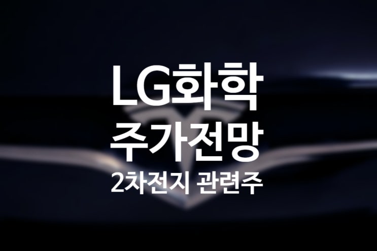 2차전지 관련주 LG화학 주가 전망은 얼마까지 오를까? 전기차 대장주 핵심