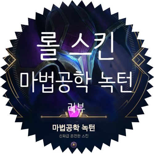  롤 신스킨 리뷰 :: 보석10개로 제작 가능한 신화급 스킨 마법공학 녹턴