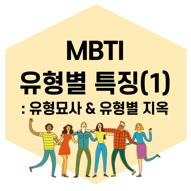  MBTI 유형별 특징 1탄 : 유형특징 & 유형별 지옥