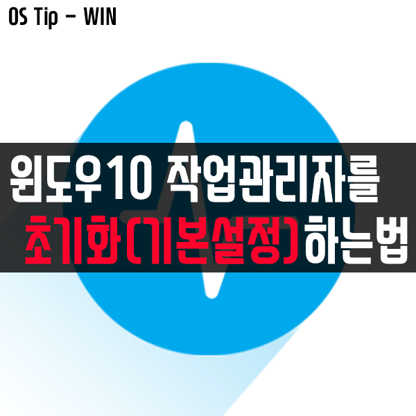 윈도우10 작업관리자를 초기화(기본 설정) 하는 방법 윈도우10 작업관리자를 초기화(기본 설정) 하는 방법