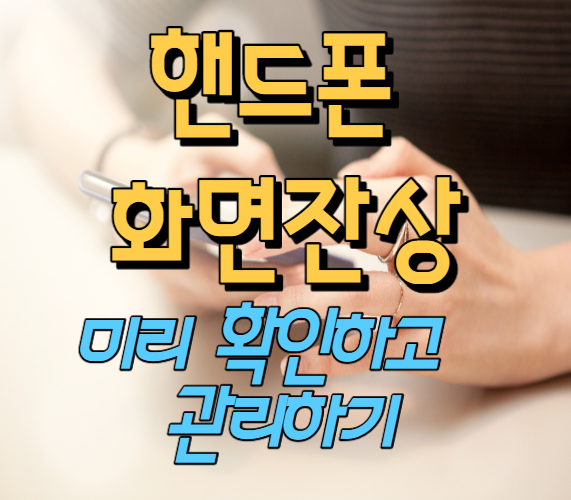 스마트폰 화면 잔상 확인방법과 관리요령