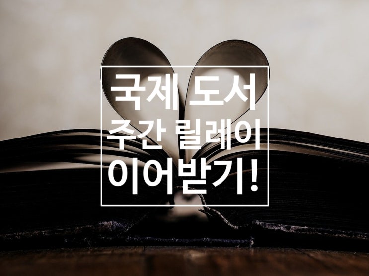  내게도 이런 일이! 국제 도서 주간 릴레이 이어가기 하지만!