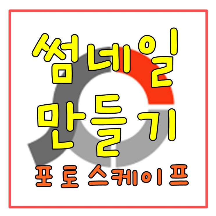  썸네일만들기 왕초보 팁! 포토스케이프로 쉽고 빠르게