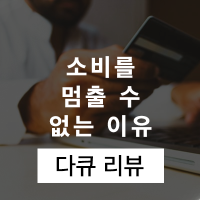  소비를 멈출 수 없는 세 가지 이유 (EBS 자본주의 2부 리뷰)
