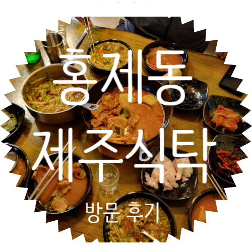  홍제동 제주식탁 :: 홍제동 밥집? NoNo 홍제동에서 제주도 음식을 즐길 수 있는 술집으로 괜찮은 제주식탁 방문 후기