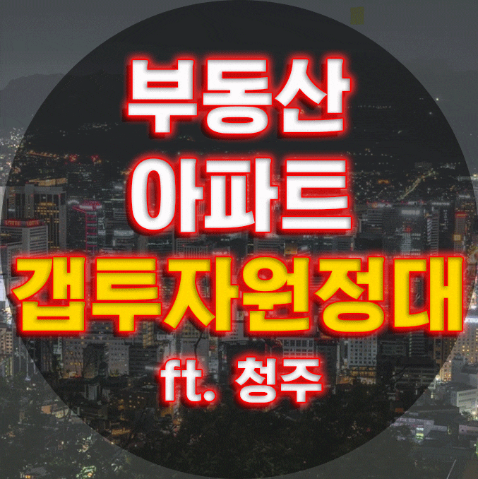  부동산 아파트 갭투자 원정대 ft. 청주아파트