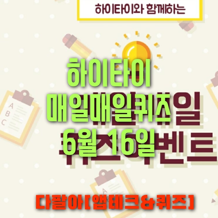하이타이 매일매일 퀴즈 6월16일 정답 및 참여 방법 하이타이 매일매일 퀴즈 6월16일 정답 및 참여 방법
