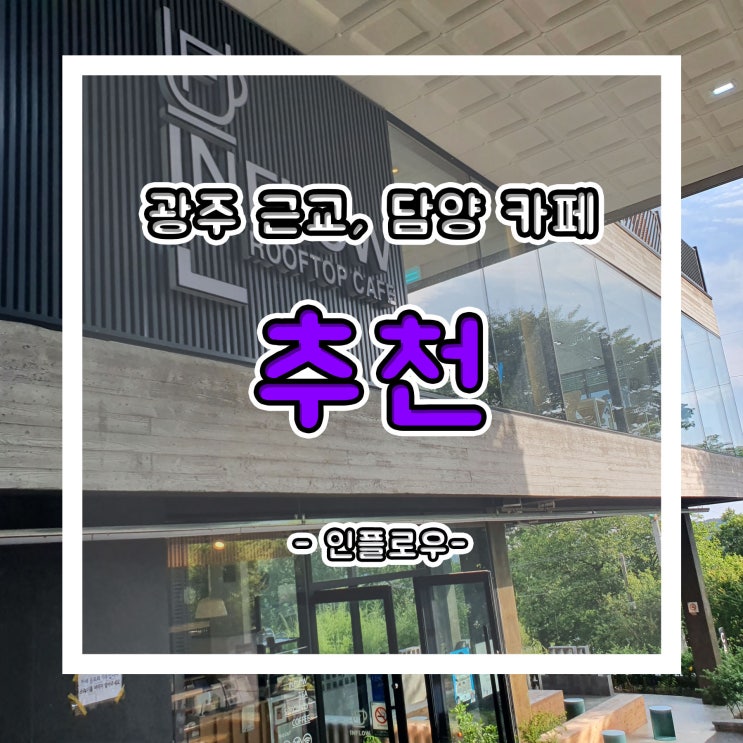  광주 근교, 담양 가볼만한 카페 추천!! 인플로우