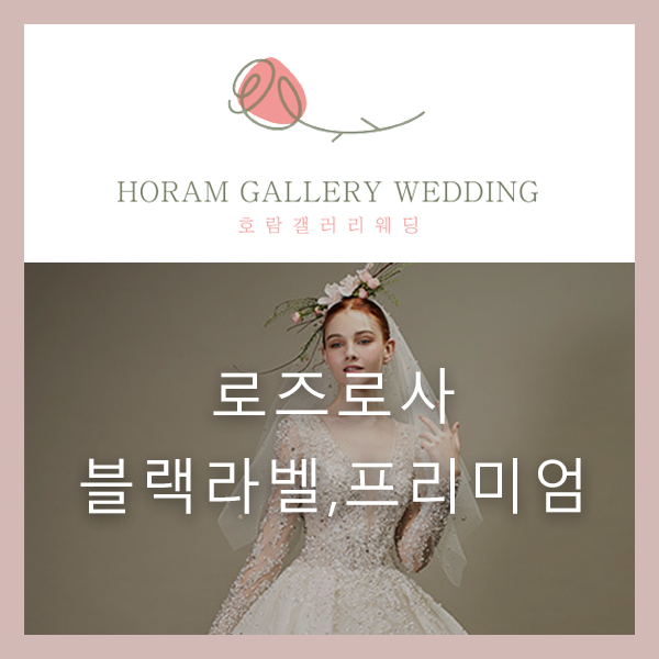  로즈로사 웨딩드레스 시그니처, 블랙라벨, 프리미엄 라벨 / 호람갤러리웨딩 정소영플래너