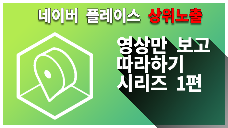  네이버 플레이스 상위노출 동영상따라하기