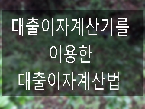  대출이자계산기를 이용한 대출이자계산법