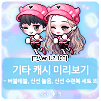  [신규 캐시 T_1.2.103] 메이플스토리 테스트서버(테섭) 캐시미리보기 : 버블데블 세트, 신선 놀음 의상세트, 신선 수련복 세트 외 기타 캐시아이템