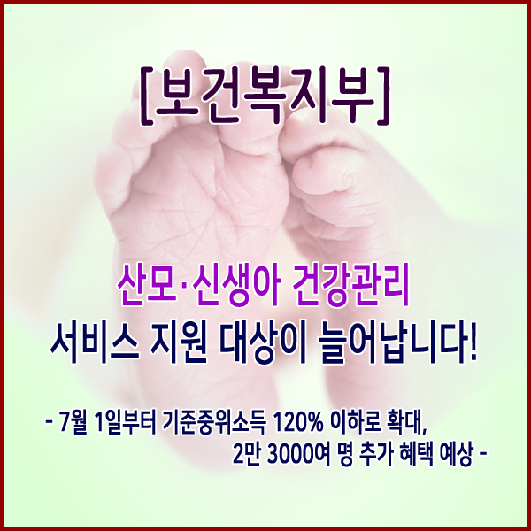  [보건복지부] 산모·신생아 건강관리 서비스 지원 대상이 늘어납니다!