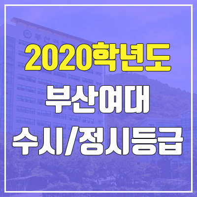 부산여자대학교 수시등급 / 정시등급 (2020, 예비번호) 부산여자대학교 수시등급 / 정시등급 (2020, 예비번호)