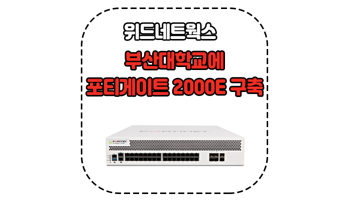  위드네트웍스, 부산대학교에 고성능 차세대 방화벽 '포티게이트-2000E’ 구축 관련 기사