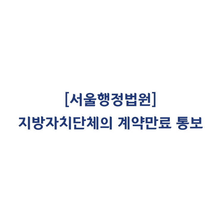  [2018구합79889] 지방자치단체의 계약만료 통보는 합리적 이유가 없는 근로계약 갱신거절에 해당하여 효력이 없다고 한 사례
