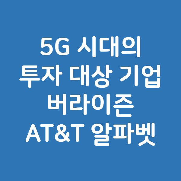  5G 시대의 투자 대상 기업 5종 1편 - 버라이즌 AT&T 알파벳 주식 주가 배당