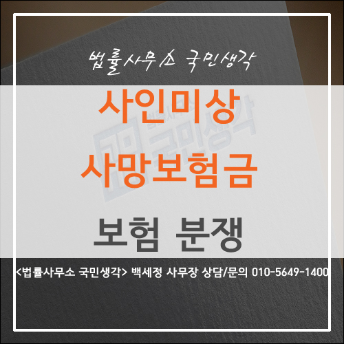  사인 미상으로 인한 사망 보험금 보상 - 종합법률사무소 국민생각 백세정 사무장